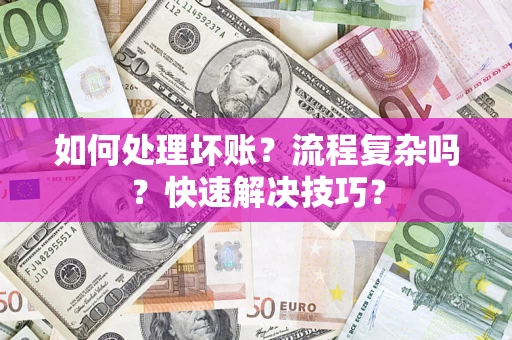 武汉如何处理坏账？流程复杂吗？快速解决技巧？