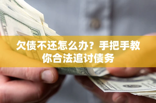 武汉欠债不还怎么办？手把手教你合法追讨债务