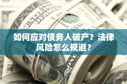 武汉如何应对债务人破产？法律风险怎么规避？