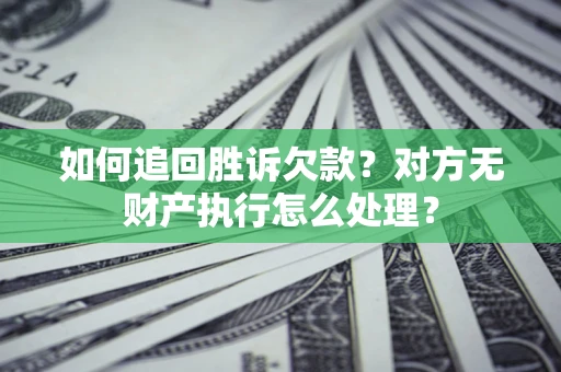 武汉如何追回胜诉欠款？对方无财产执行怎么处理？