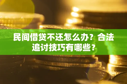 武汉民间借贷不还怎么办？合法追讨技巧有哪些？