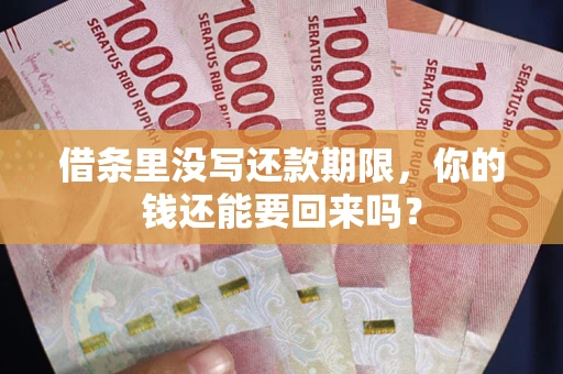 武汉借条里没写还款期限，你的钱还能要回来吗？