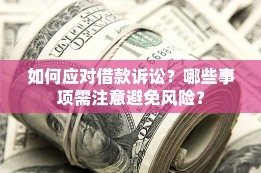 武汉如何应对借款诉讼？哪些事项需注意避免风险？