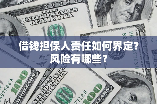 武汉借钱担保人责任如何界定?风险有哪些? 武汉借钱担保人责任如何界定?风险有哪些?