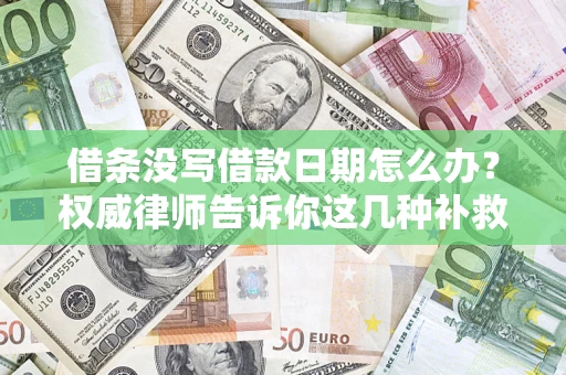 武汉借条没写借款日期怎么办？权威律师告诉你这几种补救方法！