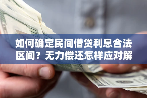 武汉如何确定民间借贷利息合法区间？无力偿还怎样应对解决法门？