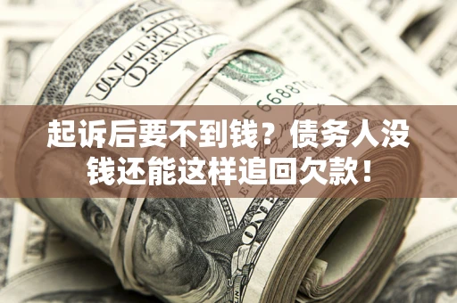 武汉起诉后要不到钱？债务人没钱还能这样追回欠款！