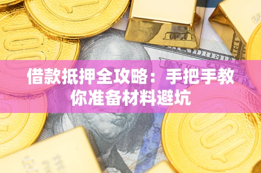 武汉借款抵押全攻略：手把手教你准备材料避坑