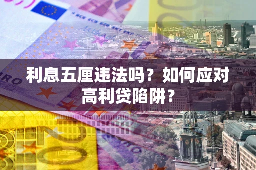 武汉利息五厘违法吗？如何应对高利贷陷阱？