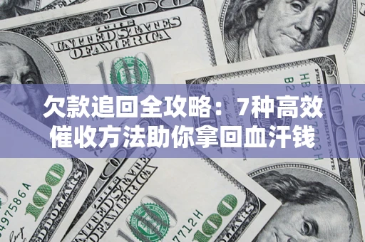 武汉欠款追回全攻略：7种高效催收方法助你拿回血汗钱