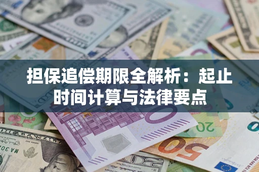 武汉担保追偿期限全解析：起止时间计算与法律要点