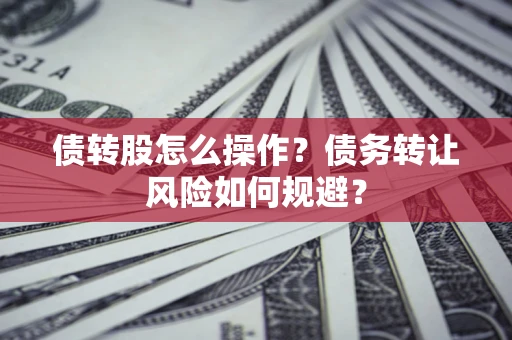 武汉债转股怎么操作？债务转让风险如何规避？