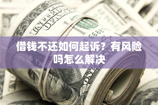 武汉借钱不还如何起诉？有风险吗怎么解决