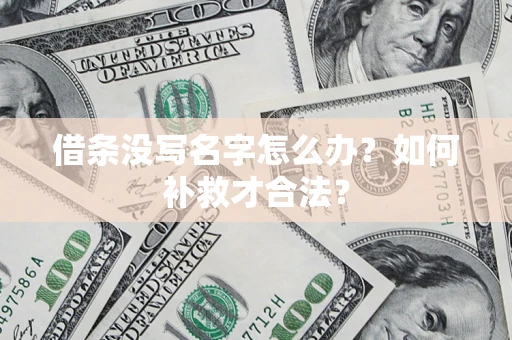 武汉借条没写名字怎么办？如何补救才合法？