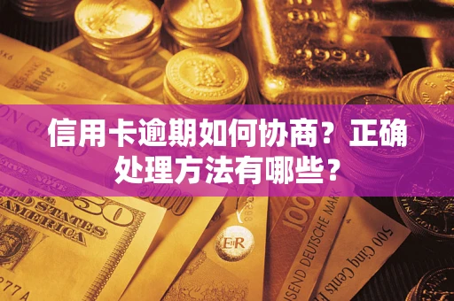 武汉信用卡逾期如何协商？正确处理方法有哪些？