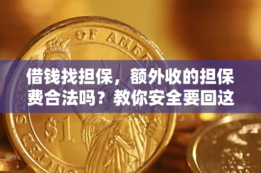 武汉借钱找担保，额外收的担保费合法吗？教你安全要回这笔钱