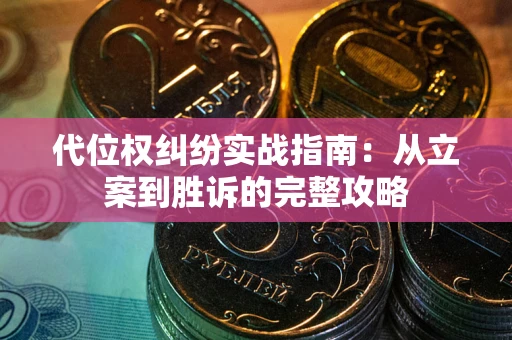 武汉代位权纠纷实战指南：从立案到胜诉的完整攻略