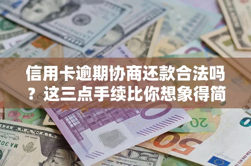 武汉信用卡逾期协商还款合法吗？这三点手续比你想象得简单