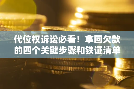 武汉代位权诉讼必看！拿回欠款的四个关键步骤和铁证清单