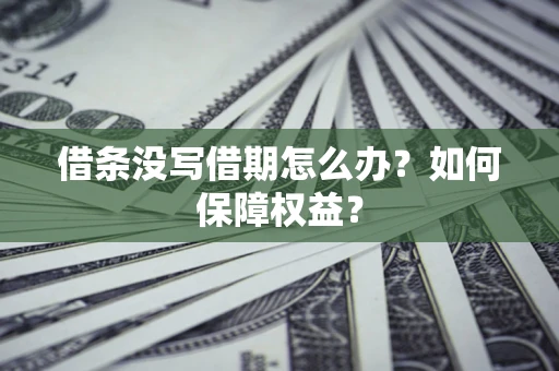 武汉借条没写借期怎么办？如何保障权益？