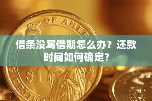 武汉借条没写借期怎么办？还款时间如何确定？