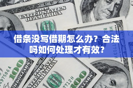 武汉借条没写借期怎么办？合法吗如何处理才有效？