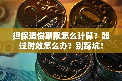 武汉担保追偿期限怎么计算？超过时效怎么办？别踩坑！