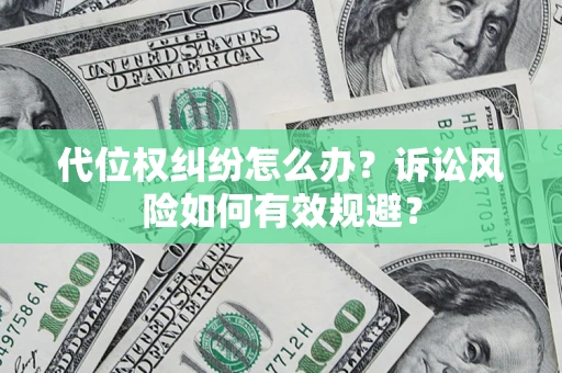 武汉代位权纠纷怎么办？诉讼风险如何有效规避？