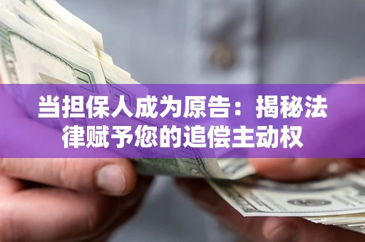 武汉当担保人成为原告:揭秘法律赋予您的追偿主动权 武汉当担保人成为原告:揭秘法律赋予您的追偿主动权