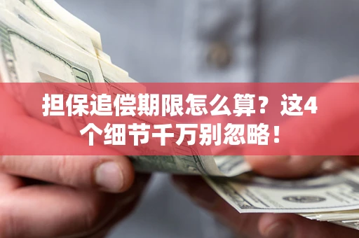 武汉担保追偿期限怎么算?这4个细节千万别忽略! 武汉担保追偿期限怎么算?这4个细节千万别忽略!
