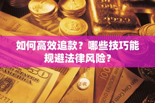 武汉如何高效追款？哪些技巧能规避法律风险？