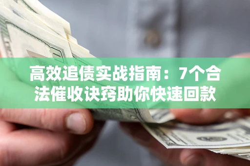 武汉高效追债实战指南：7个合法催收诀窍助你快速回款