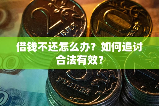 武汉借钱不还怎么办？如何追讨合法有效？