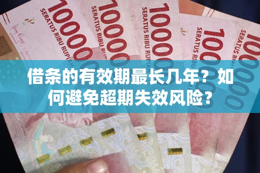 武汉借条的有效期最长几年？如何避免超期失效风险？