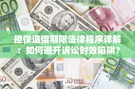 武汉担保追偿期限法律程序详解：如何避开诉讼时效陷阱？
