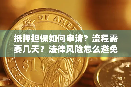 武汉抵押担保如何申请？流程需要几天？法律风险怎么避免？避坑指南
