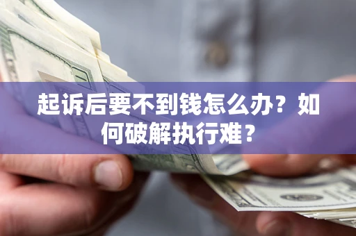武汉起诉后要不到钱怎么办？如何破解执行难？