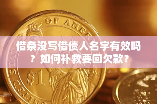武汉借条没写借债人名字有效吗？如何补救要回欠款？