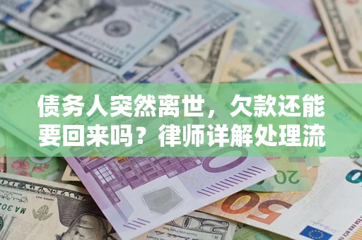 武汉债务人突然离世，欠款还能要回来吗？律师详解处理流程