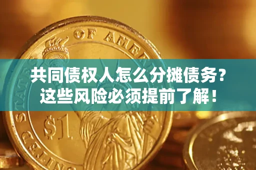 武汉共同债权人怎么分摊债务？这些风险必须提前了解！
