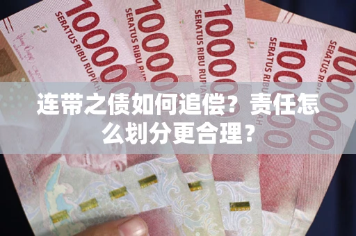 武汉连带之债如何追偿？责任怎么划分更合理？
