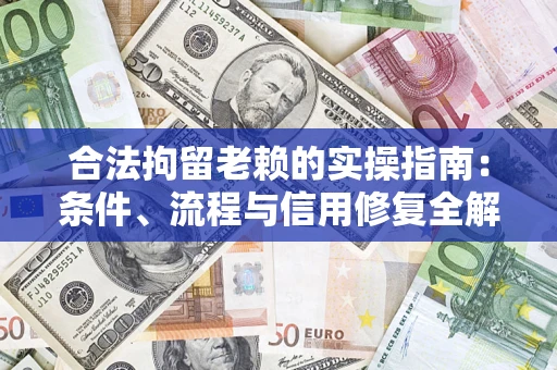 武汉合法拘留老赖的实操指南:条件、流程与信用修复全解析 武汉合法拘留老赖的实操指南:条件、流程与信用修复全解析