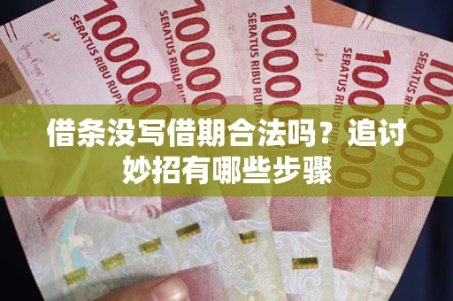 武汉借条没写借期合法吗？追讨妙招有哪些步骤