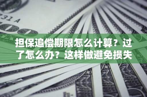 武汉担保追偿期限怎么计算？过了怎么办？这样做避免损失！