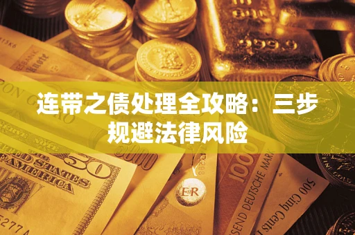 武汉连带之债处理全攻略：三步规避法律风险