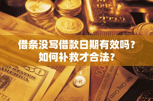 武汉借条没写借款日期有效吗？如何补救才合法？