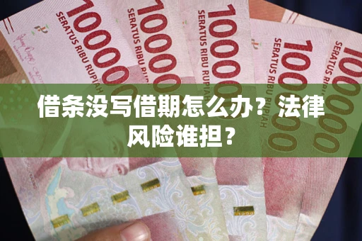 武汉借条没写借期怎么办？法律风险谁担？